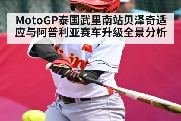 MotoGP泰国武里南站贝泽奇适应与阿普利亚赛车升级全景分析